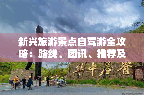 新兴旅游景点自驾游全攻略：路线、团讯、推荐及云浮一日     程