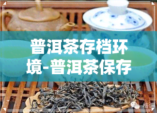 普洱茶存档环境-普洱茶保存环境要求