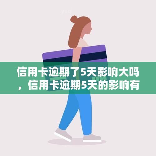 信用卡逾期了5天影响大吗，信用卡逾期5天的影响有多大？