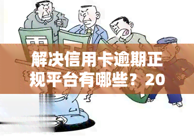 解决信用卡逾期正规平台有哪些？2022年全面指南，包括流程、自救办法及低成本解决方案