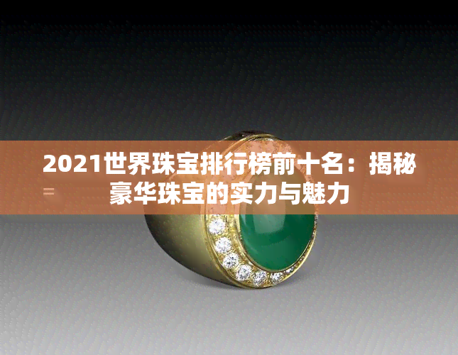 2021世界珠宝排行榜前十名：揭秘豪华珠宝的实力与魅力