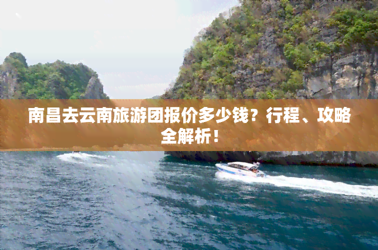 南昌去云南旅游团报价多少钱？行程、攻略全解析！