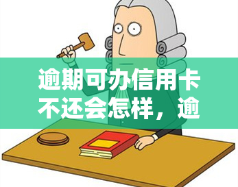 逾期可办信用卡不还会怎样，逾期未还信用卡的严重后果，你必须知道！