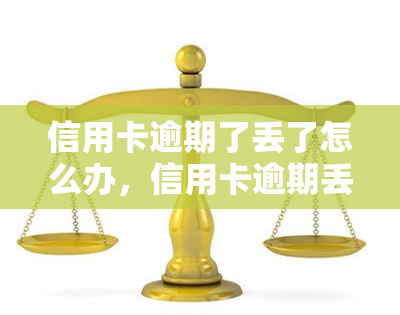 信用卡逾期了丢了怎么办，信用卡逾期丢失：如何应对？