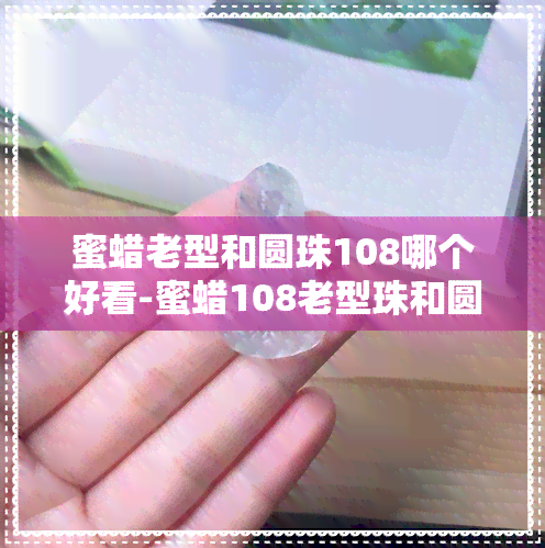 蜜蜡老型和圆珠108哪个好看-蜜蜡108老型珠和圆珠哪个好