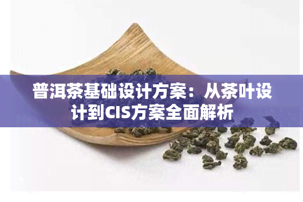 普洱茶基础设计方案：从茶叶设计到CIS方案全面解析