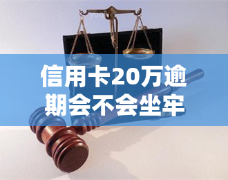 信用卡20万逾期会不会坐牢？欠款6万已坐牢亲身经历，逾期一年利息多少，不还后果严重