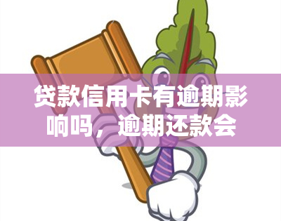 贷款信用卡有逾期影响吗，逾期还款会影响贷款和信用卡吗？