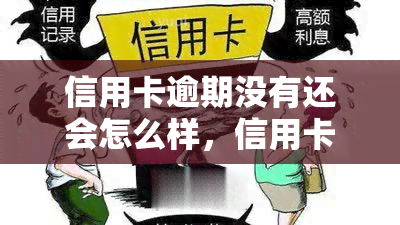 信用卡逾期没有还会怎么样，信用卡逾期未还的严重后果，你必须知道！