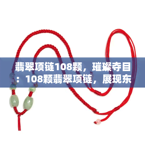 翡翠项链108颗，璀璨夺目：108颗翡翠项链，展现东方神韵与时尚魅力