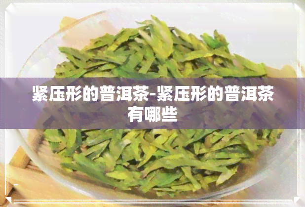 紧压形的普洱茶-紧压形的普洱茶有哪些