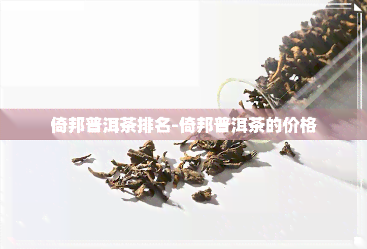 倚邦普洱茶排名-倚邦普洱茶的价格