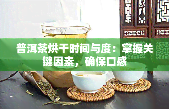 普洱茶烘干时间与度：掌握关键因素，确保口感