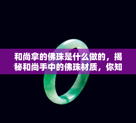 和尚拿的佛珠是什么做的，揭秘和尚手中的佛珠材质，你知道吗？