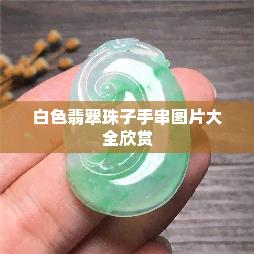 白色翡翠珠子手串图片大全欣赏