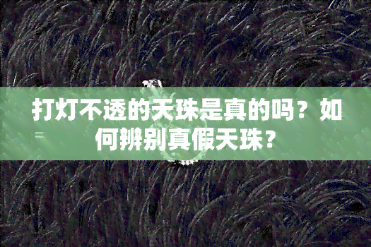 打灯不透的天珠是真的吗？如何辨别真假天珠？