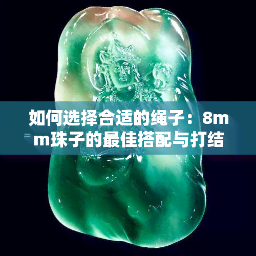 如何选择合适的绳子：8mm珠子的更佳搭配与打结技巧