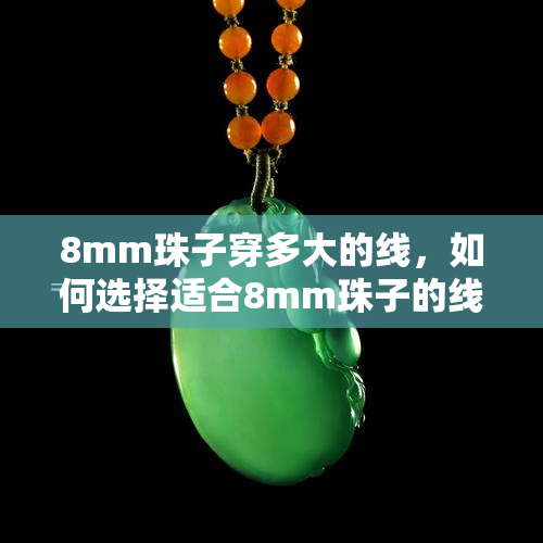 8mm珠子穿多大的线，如何选择适合8mm珠子的线？