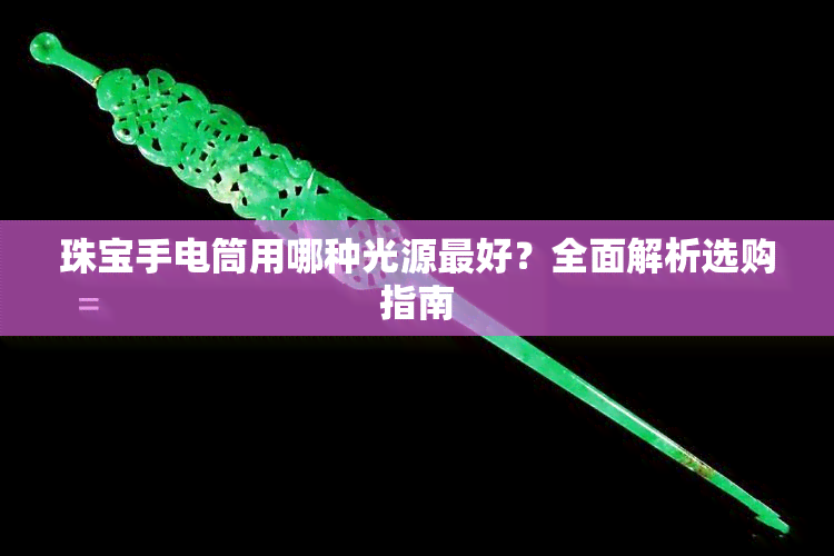 珠宝手电筒用哪种光源更好？全面解析选购指南