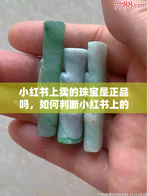 小红书上卖的珠宝是正品吗，如何判断小红书上的珠宝是否为正品？