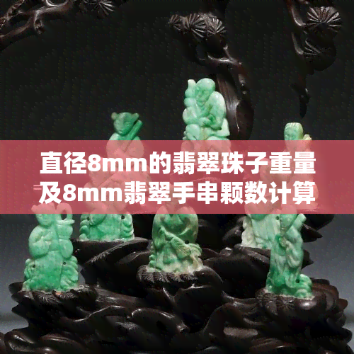 直径8mm的翡翠珠子重量及8mm翡翠手串颗数计算方法