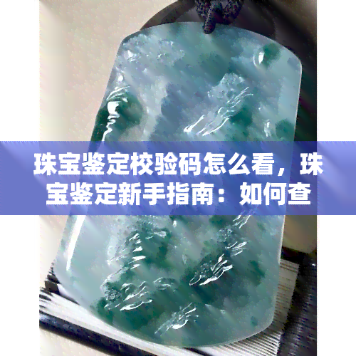 珠宝鉴定校验码怎么看，珠宝鉴定新手指南：如何查看校验码？