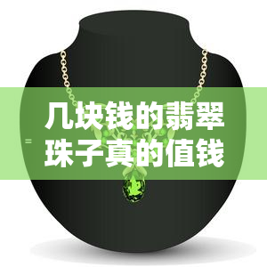 几块钱的翡翠珠子真的值钱吗？看图、视频解析