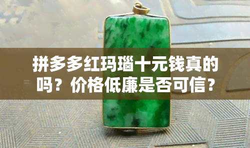 拼多多红玛瑙十元钱真的吗？价格低廉是否可信？