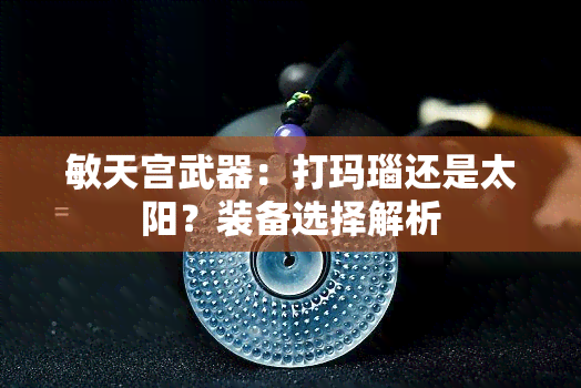 敏天宫武器：打玛瑙还是太阳？装备选择解析