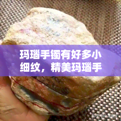 玛瑙手镯有好多小细纹，精美玛瑙手镯，细节处见品质——小细纹工艺展示