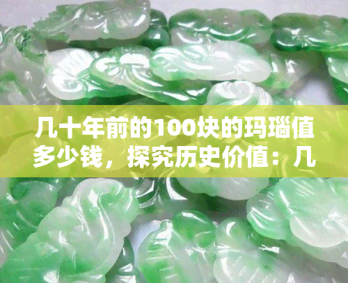 几十年前的100块的玛瑙值多少钱，探究历史价值：几十年前的100块玛瑙现在值多少钱？