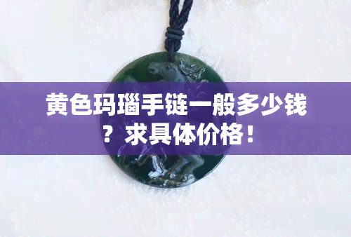 黄色玛瑙手链一般多少钱？求具体价格！