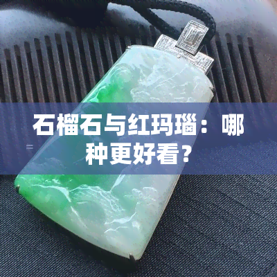 石榴石与红玛瑙：哪种更好看？