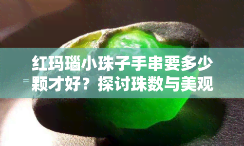 红玛瑙小珠子手串要多少颗才好？探讨珠数与美观度的关系