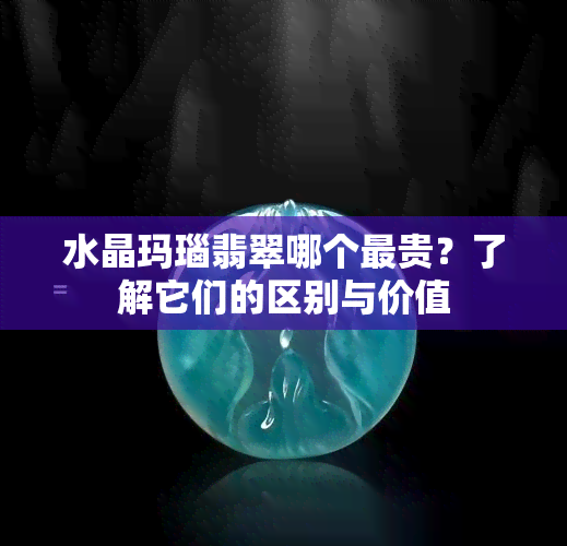 水晶玛瑙翡翠哪个最贵？了解它们的区别与价值