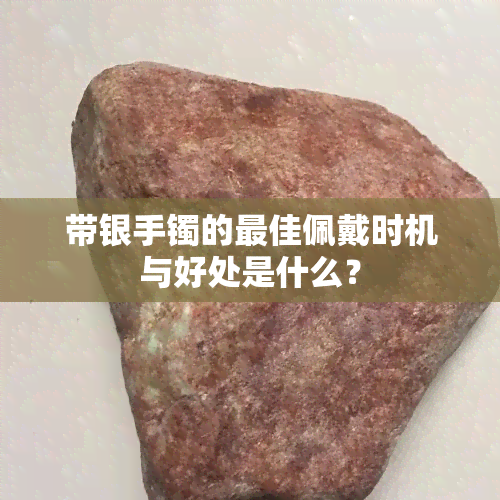 带银手镯的更佳佩戴时机与好处是什么？