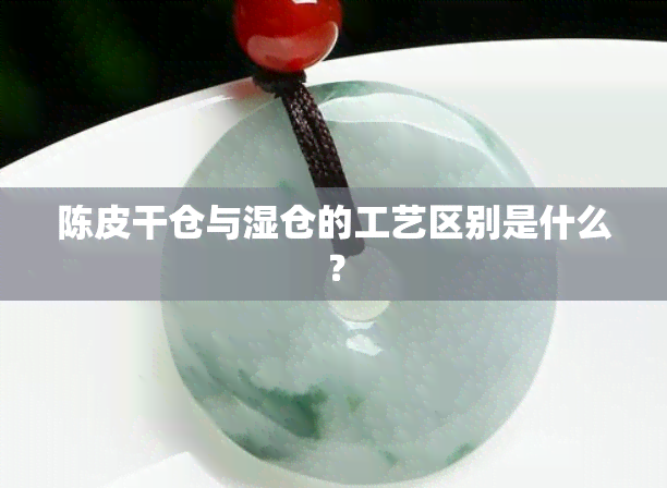 陈皮干仓与湿仓的工艺区别是什么？