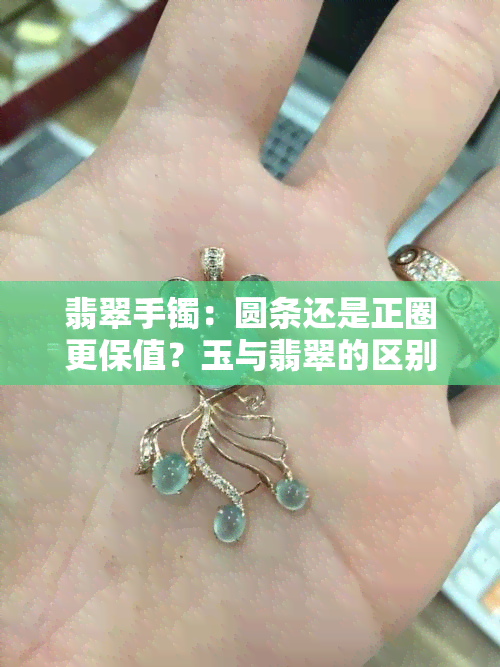 翡翠手镯：圆条还是正圈更保值？玉与翡翠的区别，哪种颜色最不值钱？