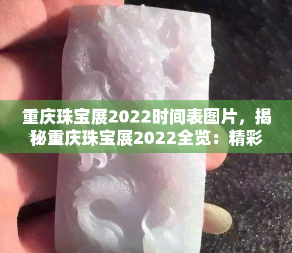 重庆珠宝展2022时间表图片，揭秘重庆珠宝展2022全览：精彩不容错过！