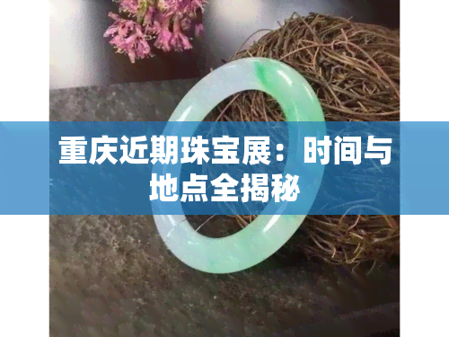 重庆近期珠宝展：时间与地点全揭秘