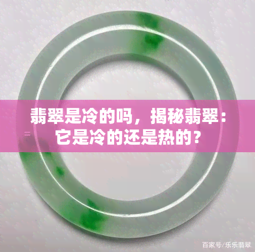 翡翠是冷的吗，揭秘翡翠：它是冷的还是热的？