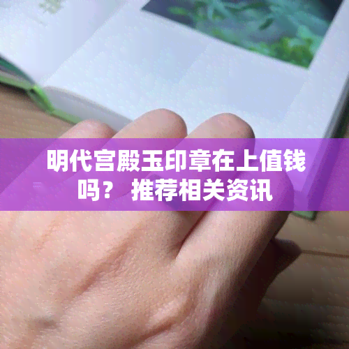 明代宫殿玉印章在上值钱吗？ 推荐相关资讯