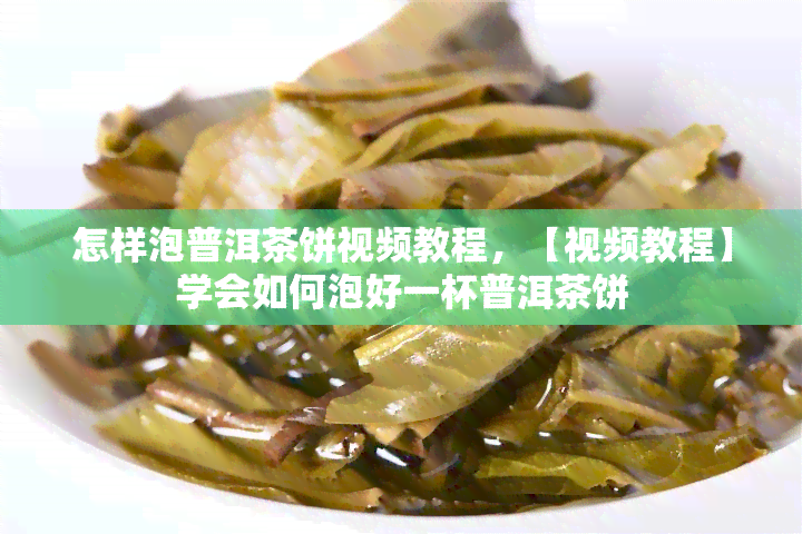 怎样泡普洱茶饼视频教程，【视频教程】学会如何泡好一杯普洱茶饼