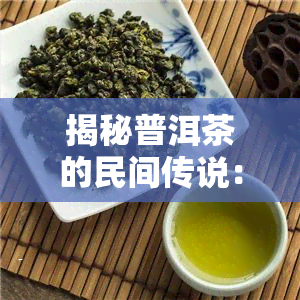 揭秘普洱茶的民间传说：你不可不知的故事