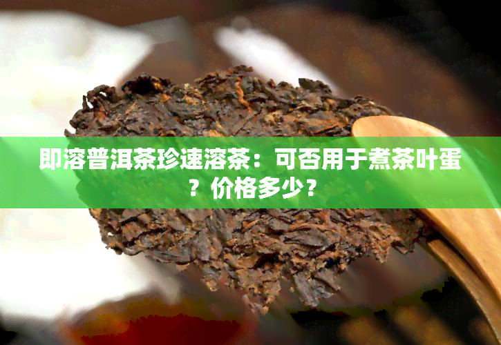 即溶普洱茶珍速溶茶：可否用于煮茶叶蛋？价格多少？