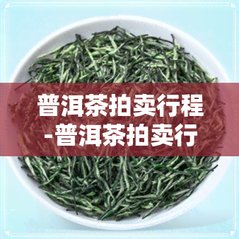 普洱茶拍卖行程-普洱茶拍卖行程表