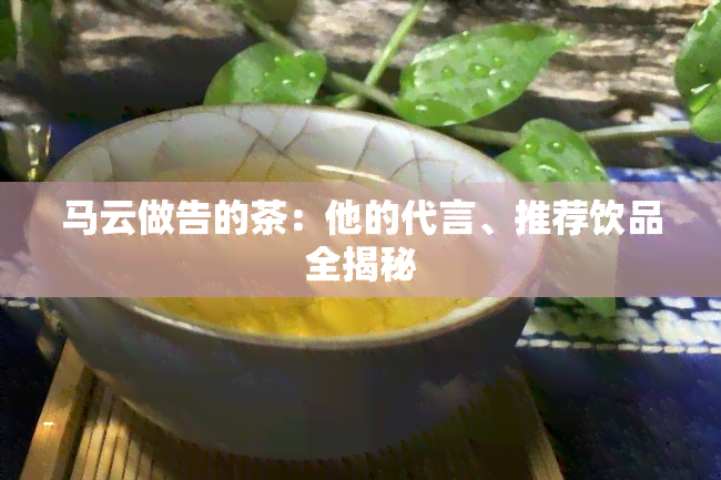 马云做告的茶：他的代言、推荐饮品全揭秘