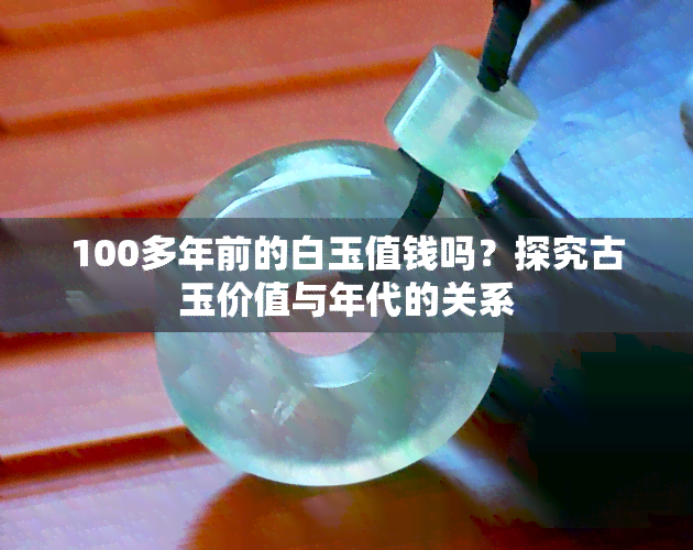 100多年前的白玉值钱吗？探究古玉价值与年代的关系