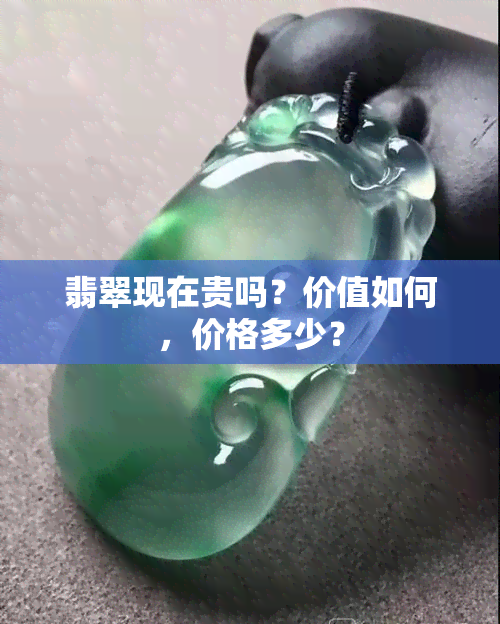 翡翠现在贵吗？价值如何，价格多少？