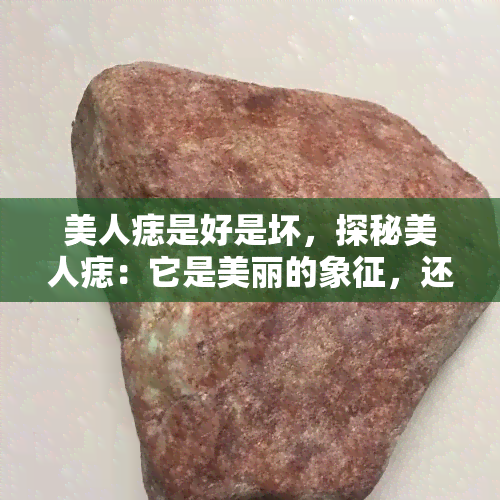 美人痣是好是坏，探秘美人痣：它是美丽的象征，还是命运的预兆？